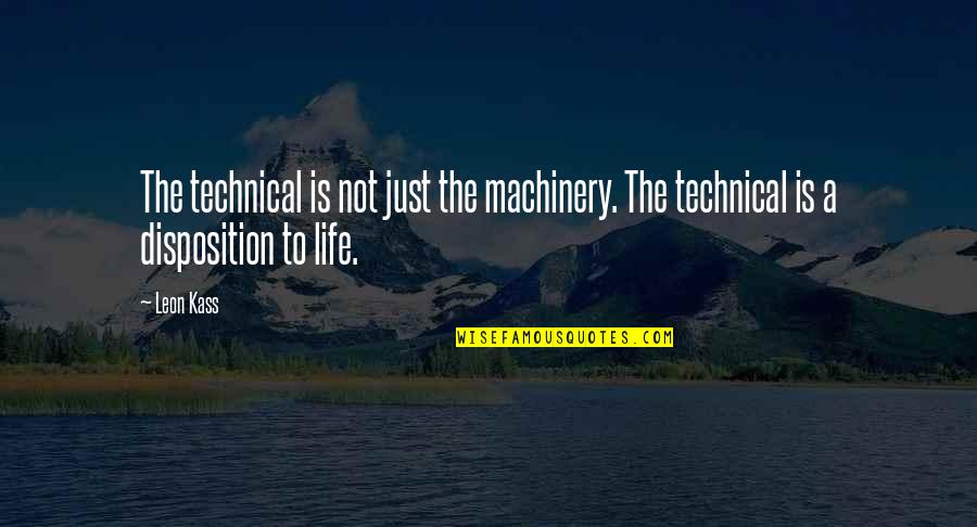 Gort Quotes By Leon Kass: The technical is not just the machinery. The