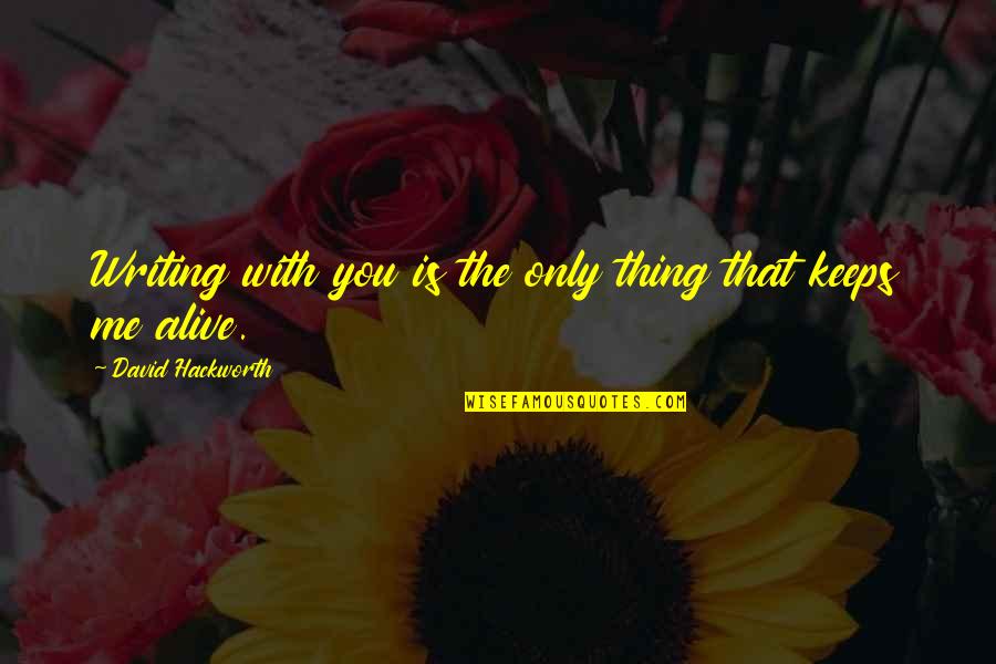 Gortari Salinas Quotes By David Hackworth: Writing with you is the only thing that Gortari Salinas Quotes By David Hackworth: Writing with you is the only thing that
