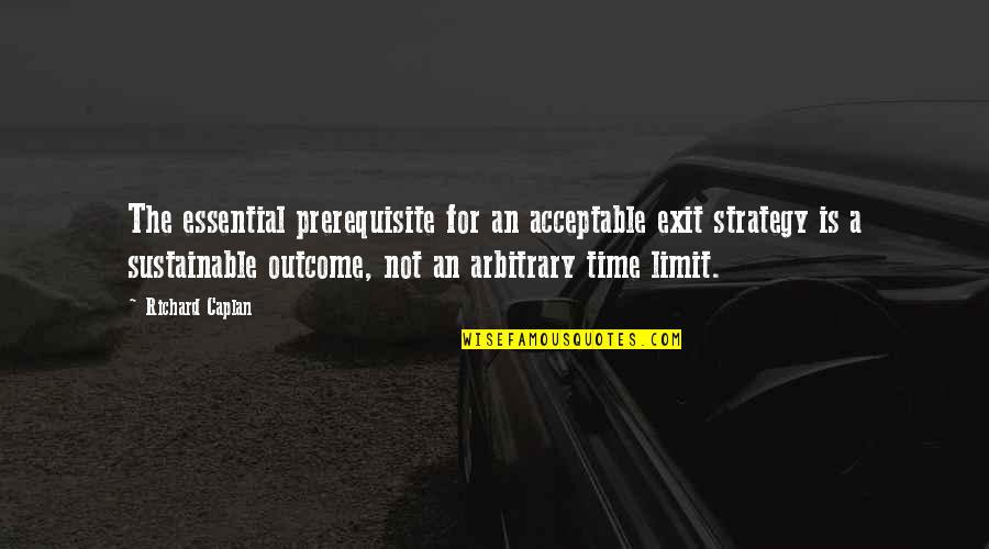 Gortner Quotes By Richard Caplan: The essential prerequisite for an acceptable exit strategy