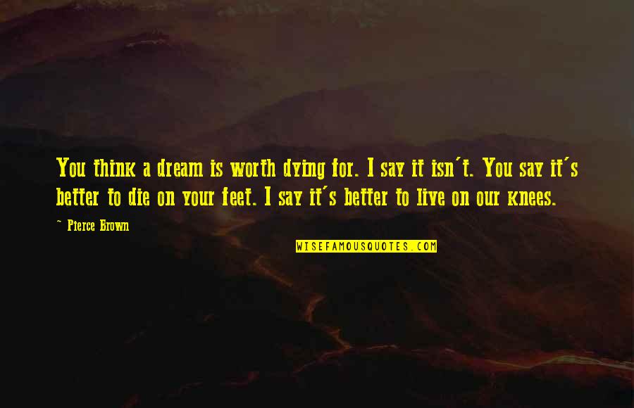Gorton Fish Sticks Quotes By Pierce Brown: You think a dream is worth dying for.