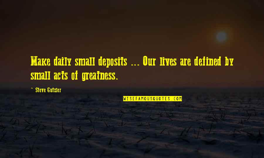 Gorton Fish Sticks Quotes By Steve Gutzler: Make daily small deposits ... Our lives are