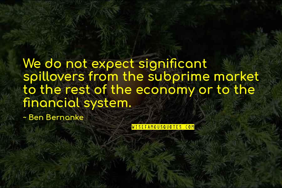 Gorton Quotes By Ben Bernanke: We do not expect significant spillovers from the