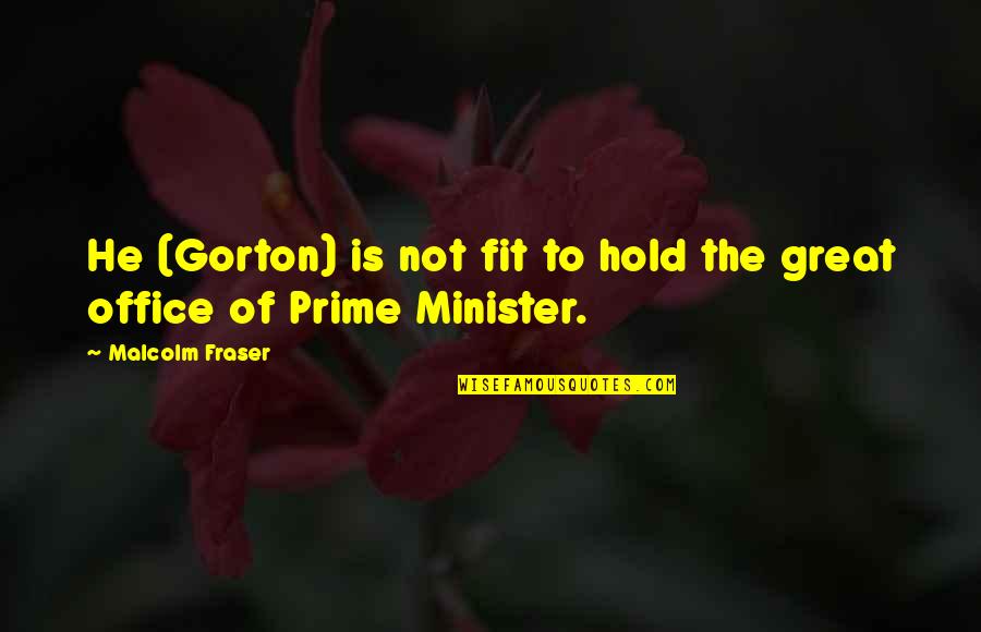 Gorton Quotes By Malcolm Fraser: He (Gorton) is not fit to hold the