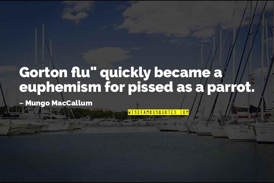 Gorton Quotes By Mungo MacCallum: Gorton flu" quickly became a euphemism for pissed