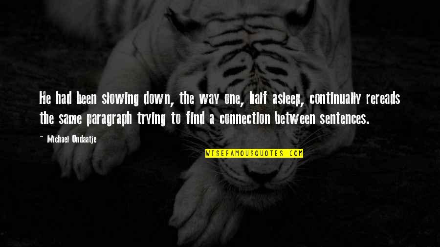 Gortons Quotes By Michael Ondaatje: He had been slowing down, the way one, Gortons Quotes By Michael Ondaatje: He had been slowing down, the way one,