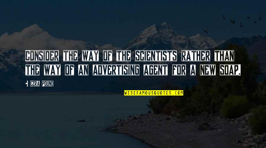Goru Quotes By Ezra Pound: Consider the way of the scientists rather than Goru Quotes By Ezra Pound: Consider the way of the scientists rather than