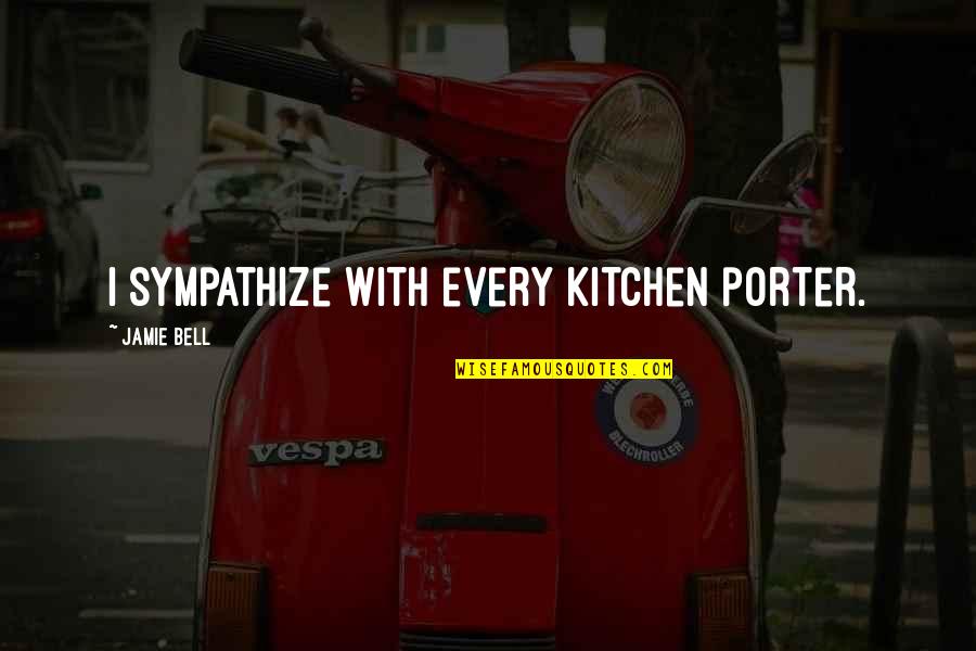 Goryachkina Aleksandra Quotes By Jamie Bell: I sympathize with every kitchen porter.