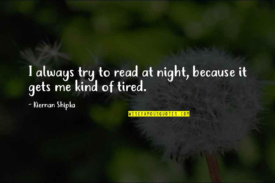 Goryachkina Aleksandra Quotes By Kiernan Shipka: I always try to read at night, because