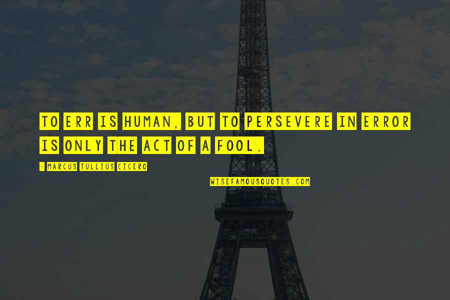 Gorys Keraf Quotes By Marcus Tullius Cicero: To err is human, but to persevere in Gorys Keraf Quotes By Marcus Tullius Cicero: To err is human, but to persevere in
