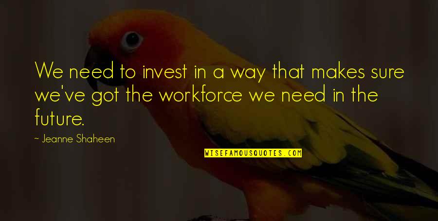 Goryunov Sg Quotes By Jeanne Shaheen: We need to invest in a way that Goryunov Sg Quotes By Jeanne Shaheen: We need to invest in a way that