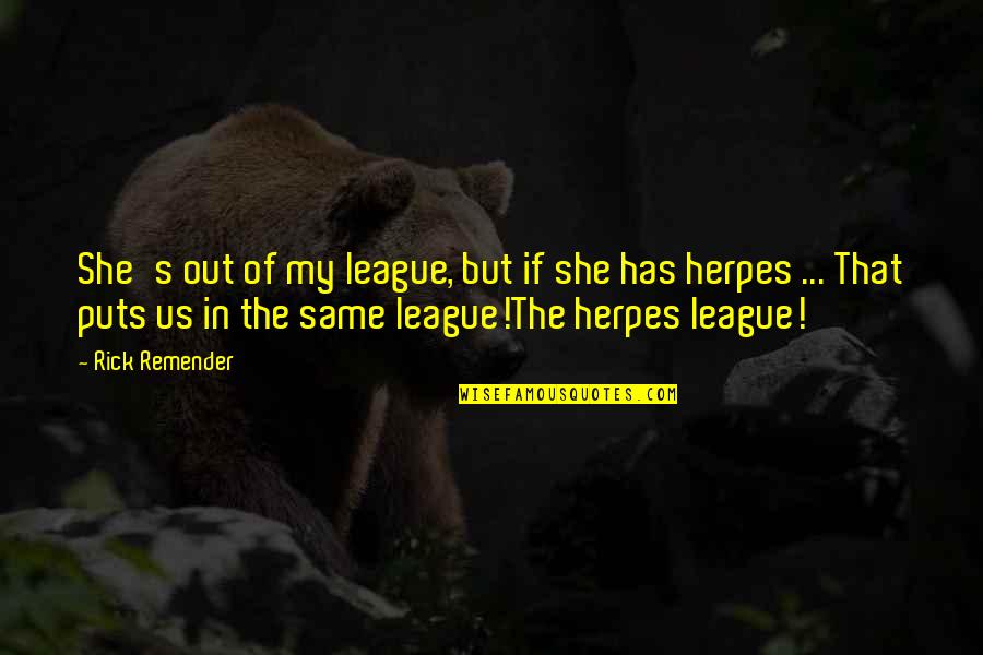 Goryunov Sg Quotes By Rick Remender: She's out of my league, but if she Goryunov Sg Quotes By Rick Remender: She's out of my league, but if she