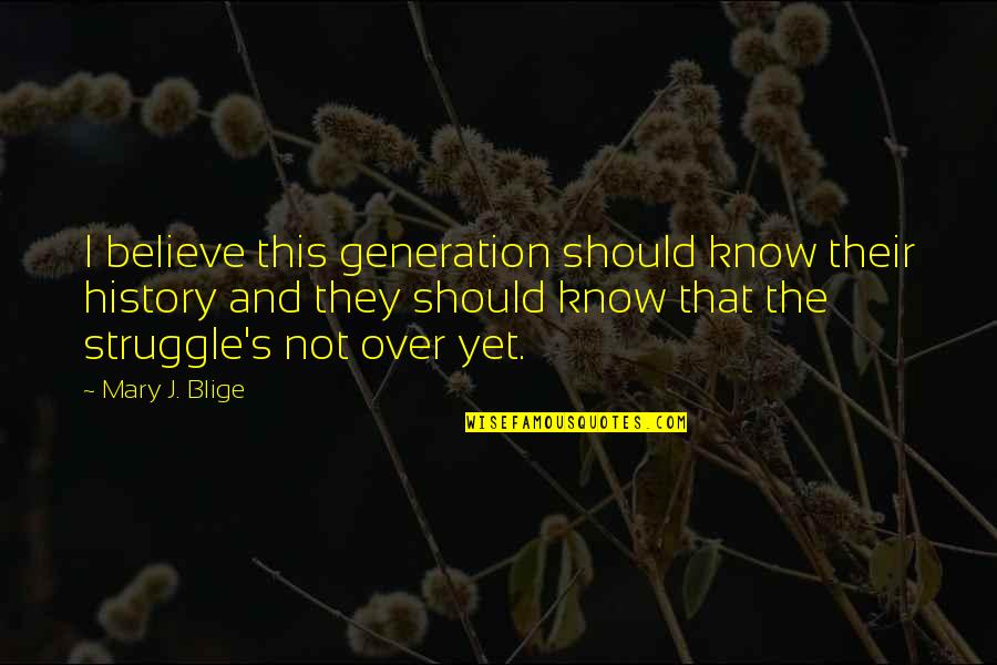 Gorzej Czy Quotes By Mary J. Blige: I believe this generation should know their history