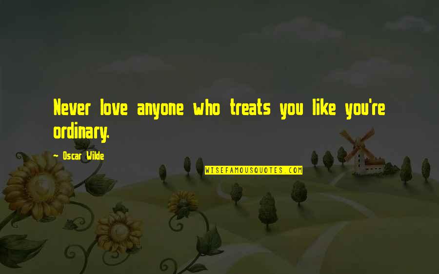 Gorzej Czy Quotes By Oscar Wilde: Never love anyone who treats you like you're