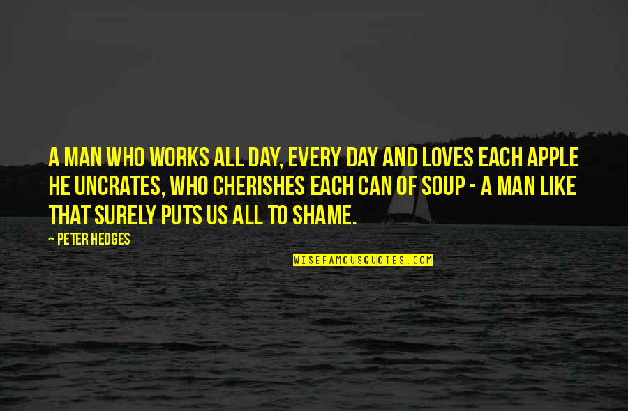 Gorzej Slysze Quotes By Peter Hedges: A man who works all day, every day