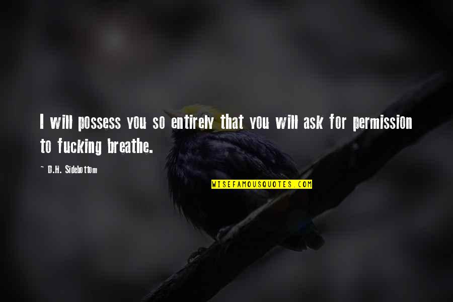 Gorzelany Quotes By D.H. Sidebottom: I will possess you so entirely that you Gorzelany Quotes By D.H. Sidebottom: I will possess you so entirely that you