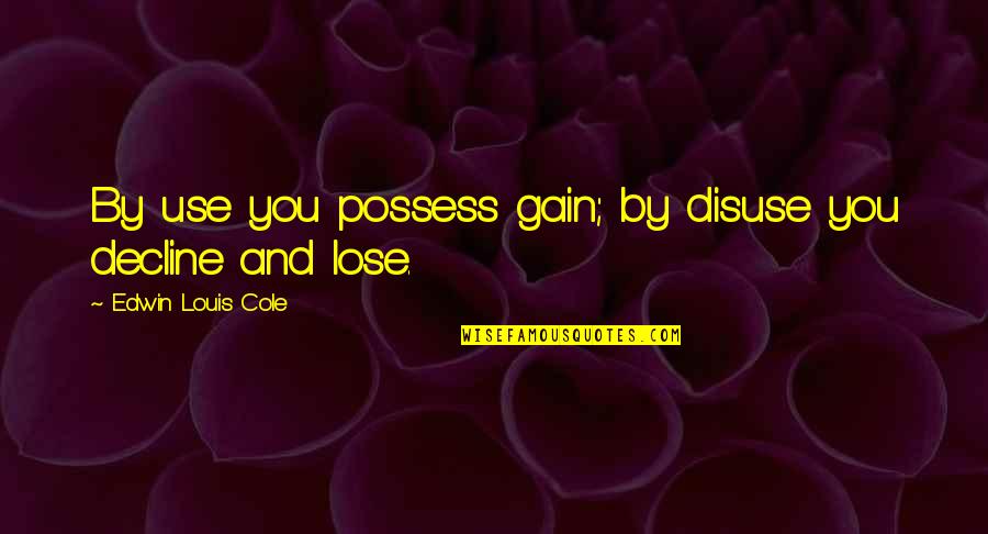 Gorzelany Quotes By Edwin Louis Cole: By use you possess gain; by disuse you Gorzelany Quotes By Edwin Louis Cole: By use you possess gain; by disuse you