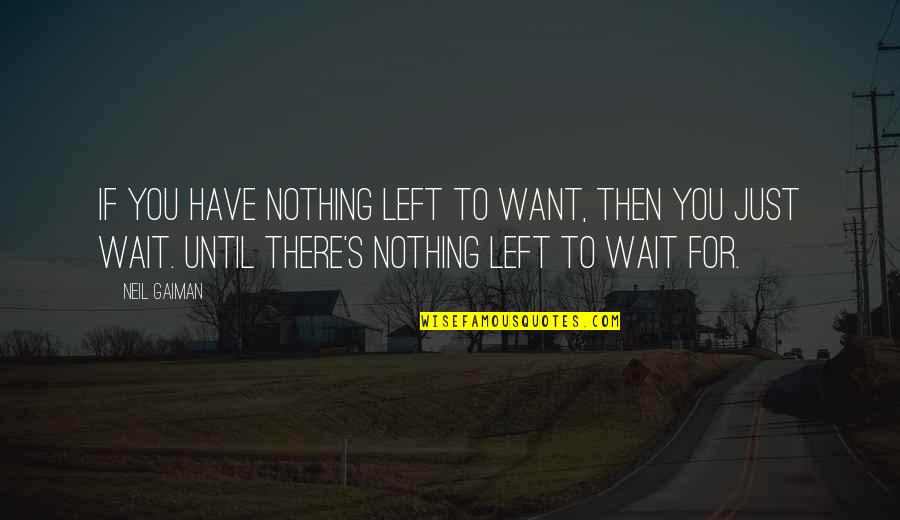 Gorzelsky Quotes By Neil Gaiman: If you have nothing left to want, then