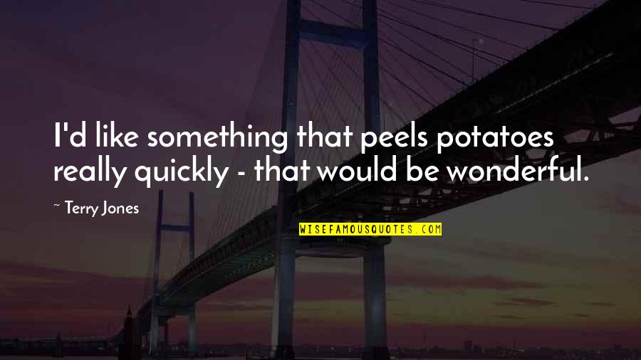 Gorzka Polish Vodka Quotes By Terry Jones: I'd like something that peels potatoes really quickly