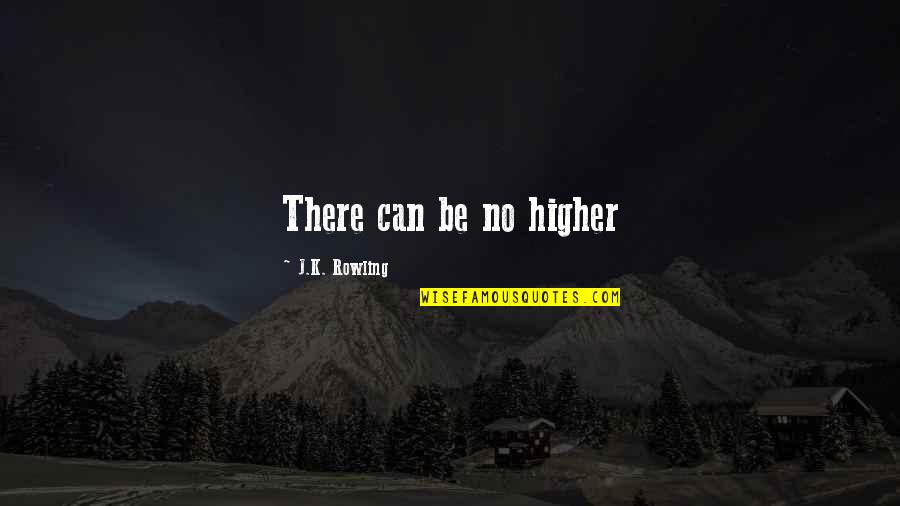 Gos Quotes By J.K. Rowling: There can be no higher