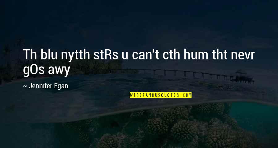 Gos Quotes By Jennifer Egan: Th blu nytth stRs u can't cth hum