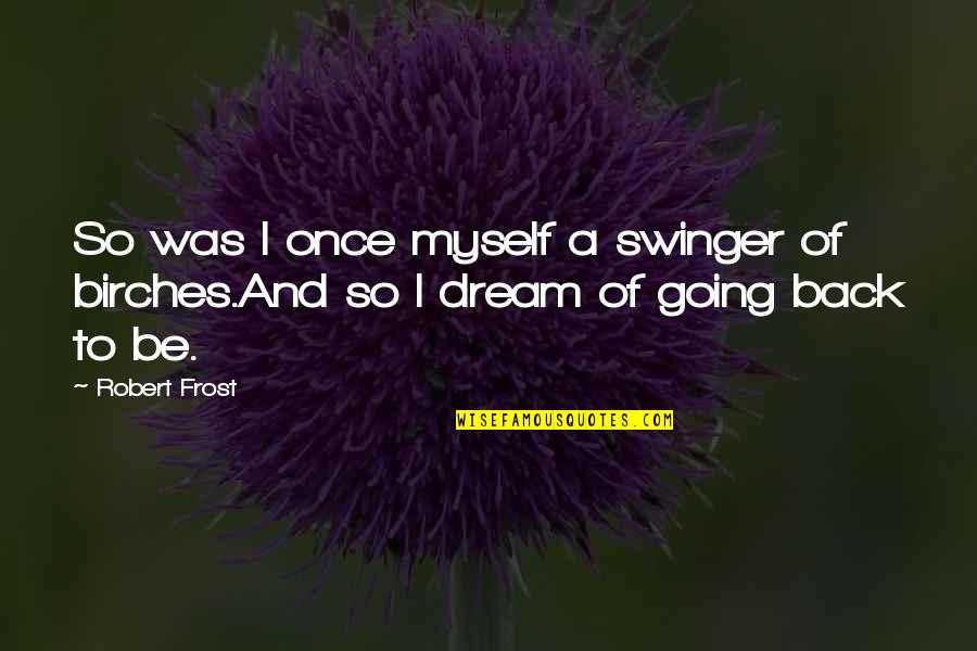 Gosch Ford Quotes By Robert Frost: So was I once myself a swinger of