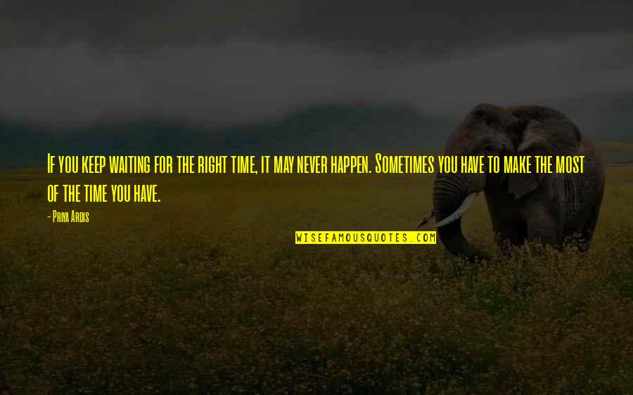 Gosch Hemet Quotes By Priya Ardis: If you keep waiting for the right time,