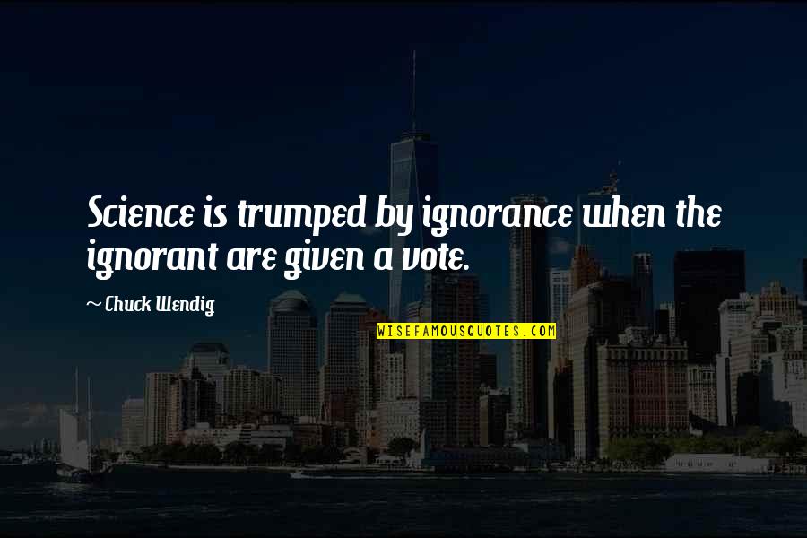 Gosd Quotes By Chuck Wendig: Science is trumped by ignorance when the ignorant