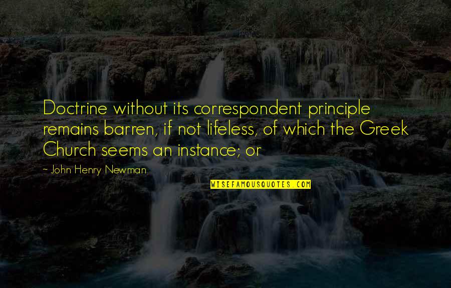 Gosd Quotes By John Henry Newman: Doctrine without its correspondent principle remains barren, if