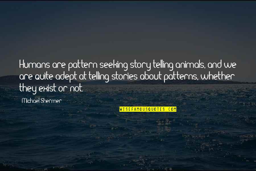 Gosd Quotes By Michael Shermer: Humans are pattern-seeking story-telling animals, and we are Gosd Quotes By Michael Shermer: Humans are pattern-seeking story-telling animals, and we are