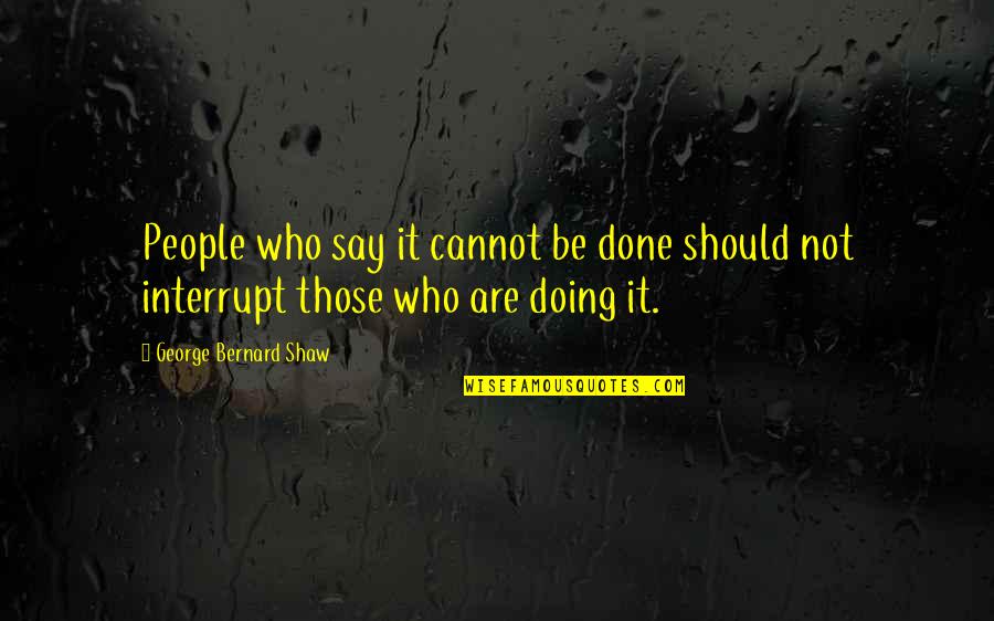 Gosdin Dozer Quotes By George Bernard Shaw: People who say it cannot be done should Gosdin Dozer Quotes By George Bernard Shaw: People who say it cannot be done should