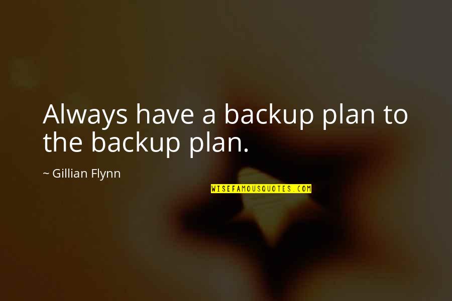 Gosdin Quotes By Gillian Flynn: Always have a backup plan to the backup