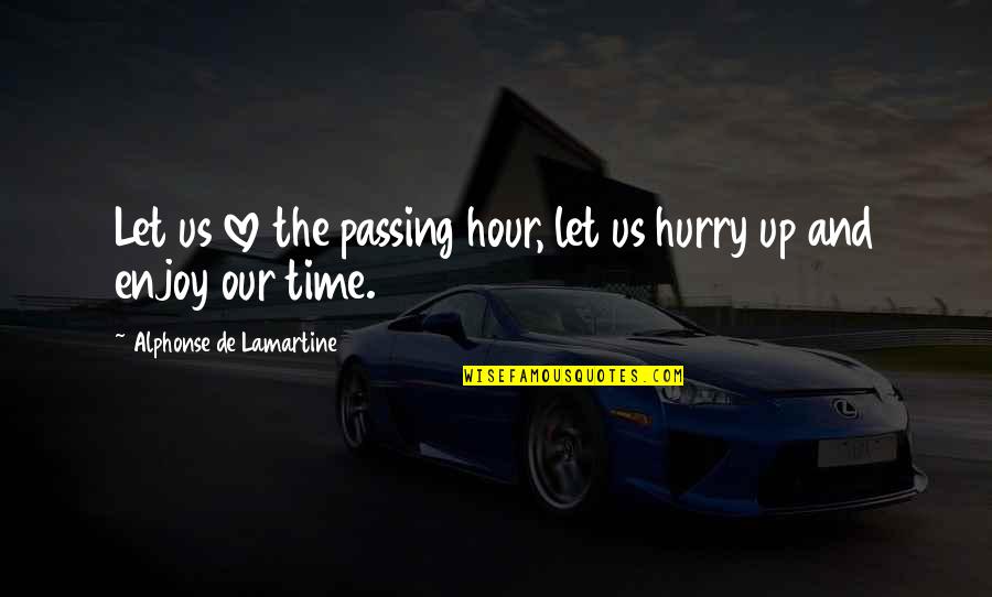 Goses Quotes By Alphonse De Lamartine: Let us love the passing hour, let us