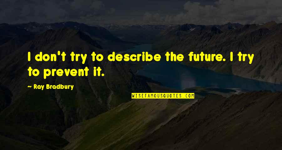 Goses Teo Quotes By Ray Bradbury: I don't try to describe the future. I Goses Teo Quotes By Ray Bradbury: I don't try to describe the future. I