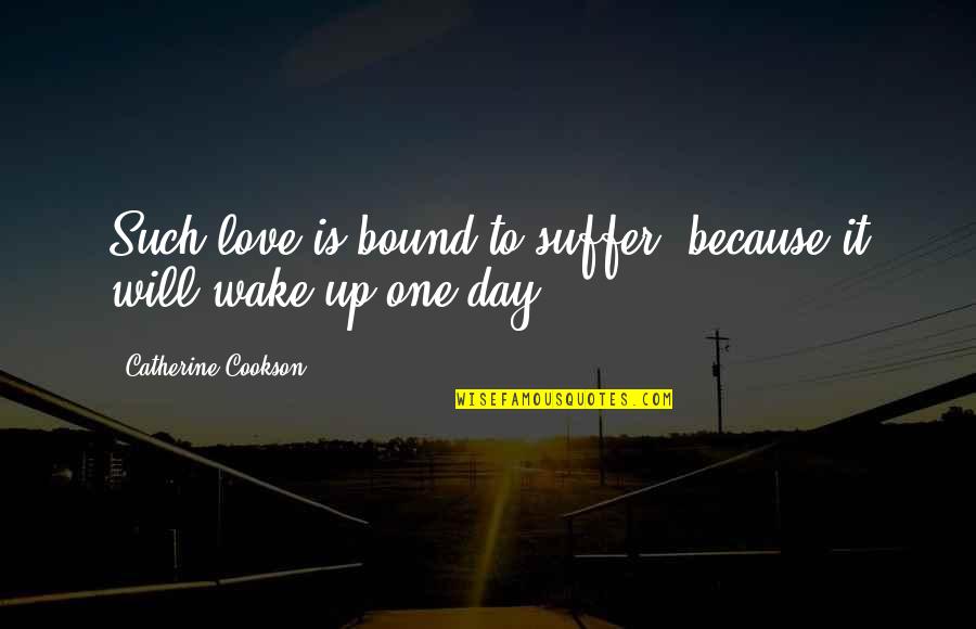 Goseva Quotes By Catherine Cookson: Such love is bound to suffer, because it Goseva Quotes By Catherine Cookson: Such love is bound to suffer, because it