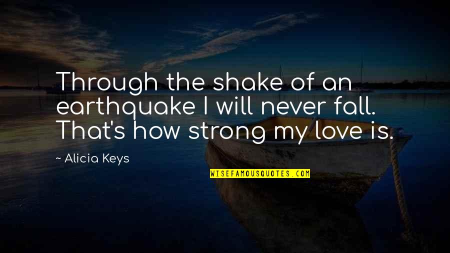 Gosford Quotes By Alicia Keys: Through the shake of an earthquake I will