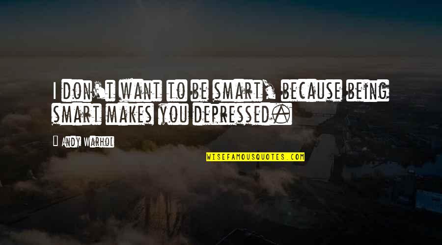 Gosford Quotes By Andy Warhol: I don't want to be smart, because being