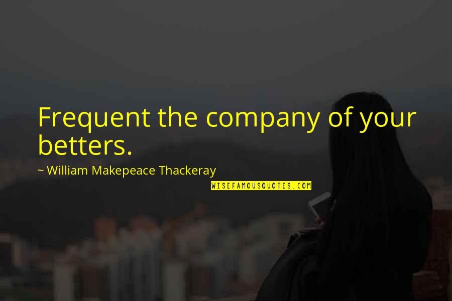 Gosford Quotes By William Makepeace Thackeray: Frequent the company of your betters.
