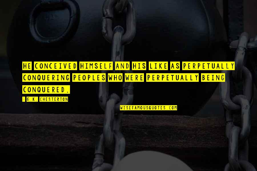 Gosh Dang Quotes By G.K. Chesterton: He conceived himself and his like as perpetually Gosh Dang Quotes By G.K. Chesterton: He conceived himself and his like as perpetually