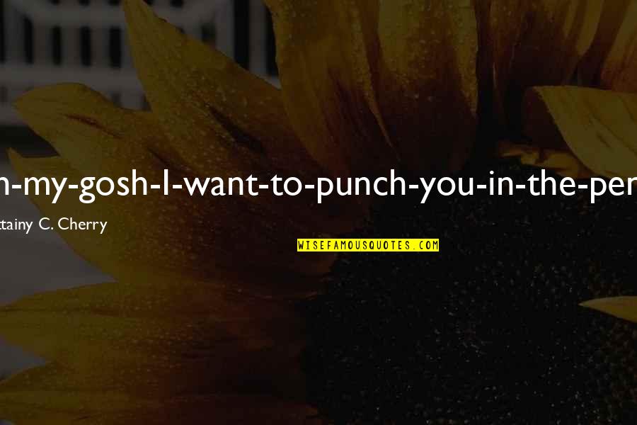 Gosh Quotes By Brittainy C. Cherry: Oh-my-gosh-I-want-to-punch-you-in-the-penis! Gosh Quotes By Brittainy C. Cherry: Oh-my-gosh-I-want-to-punch-you-in-the-penis!
