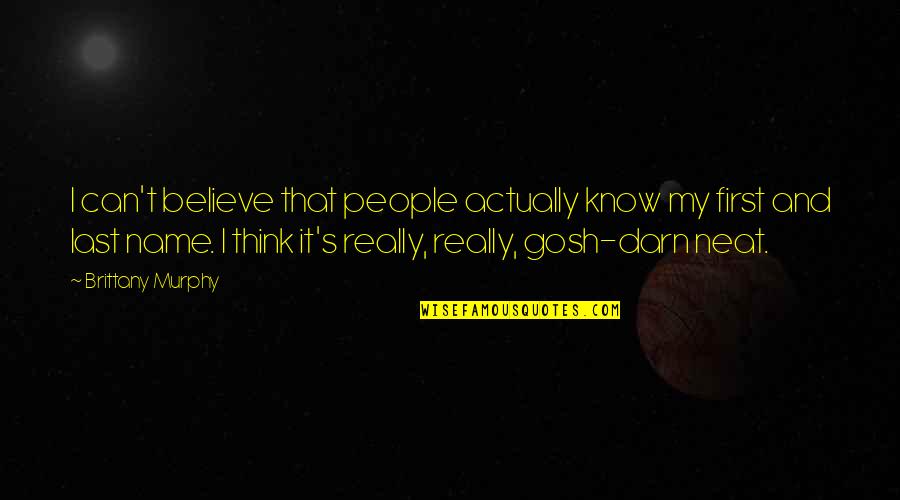 Gosh Quotes By Brittany Murphy: I can't believe that people actually know my Gosh Quotes By Brittany Murphy: I can't believe that people actually know my