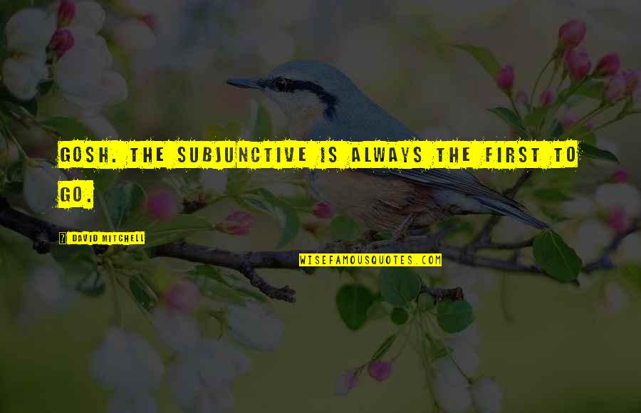 Gosh Quotes By David Mitchell: Gosh. The subjunctive is always the first to Gosh Quotes By David Mitchell: Gosh. The subjunctive is always the first to