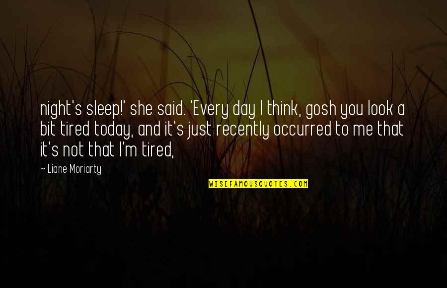 Gosh Quotes By Liane Moriarty: night's sleep!' she said. 'Every day I think, Gosh Quotes By Liane Moriarty: night's sleep!' she said. 'Every day I think,