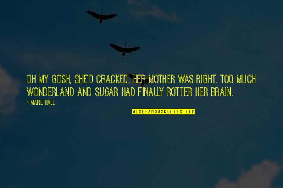 Gosh Quotes By Marie Hall: Oh my gosh, she'd cracked. Her mother was Gosh Quotes By Marie Hall: Oh my gosh, she'd cracked. Her mother was