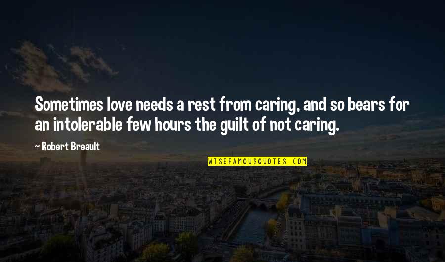 Goshala Quotes By Robert Breault: Sometimes love needs a rest from caring, and Goshala Quotes By Robert Breault: Sometimes love needs a rest from caring, and