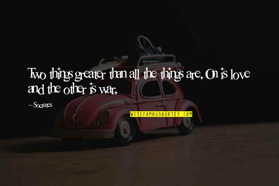 Goshala Quotes By Socrates: Two things greater than all the things are.On