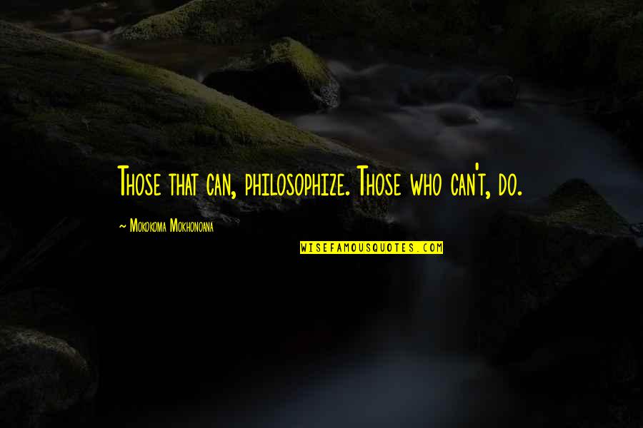 Goshawk Falconry Quotes By Mokokoma Mokhonoana: Those that can, philosophize. Those who can't, do. Goshawk Falconry Quotes By Mokokoma Mokhonoana: Those that can, philosophize. Those who can't, do.