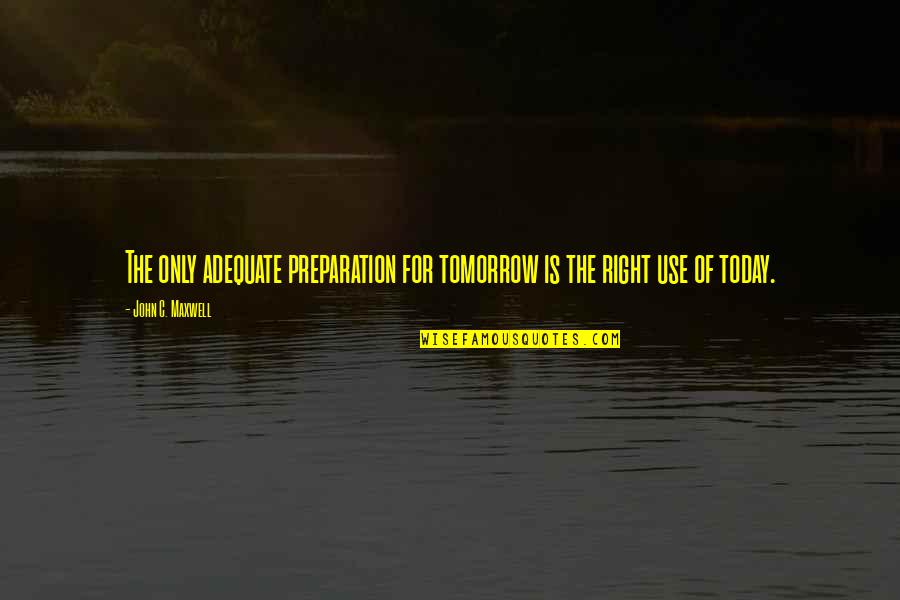 Goshawk Size Quotes By John C. Maxwell: The only adequate preparation for tomorrow is the Goshawk Size Quotes By John C. Maxwell: The only adequate preparation for tomorrow is the