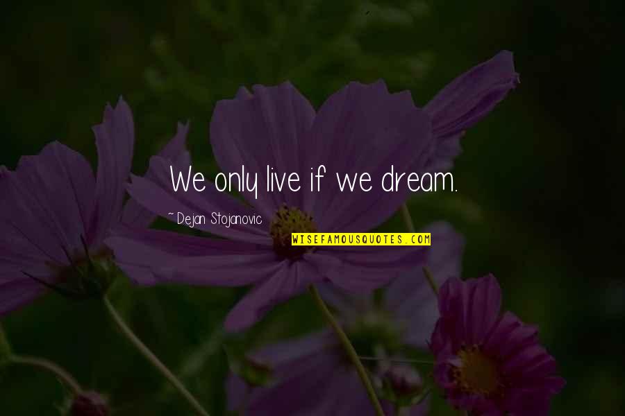 Goshawk's Quotes By Dejan Stojanovic: We only live if we dream.