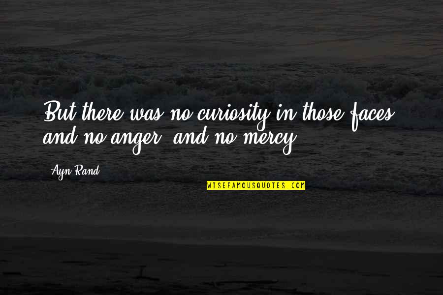 Goshdarnit Quotes By Ayn Rand: But there was no curiosity in those faces,