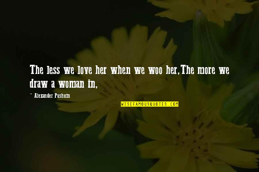 Goshiki Tsutomu Quotes By Alexander Pushkin: The less we love her when we woo Goshiki Tsutomu Quotes By Alexander Pushkin: The less we love her when we woo